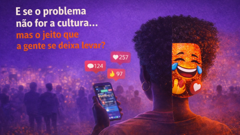 E se o problema não for a cultura… mas o jeito que a gente se deixa levar?